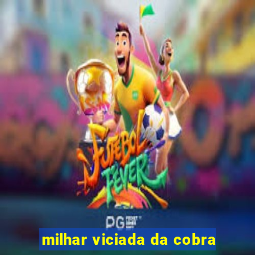 milhar viciada da cobra